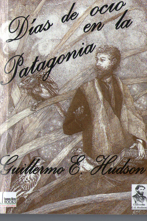 Días de Ocio en la Patagonia.diario de un naturalista.Autor: Guillermo E. HudsonEdiciones Buenos Aires BookAño 2008.